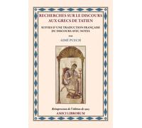 RECHERCHES SUR LE DISCOURS AUX GRECS DE TATIEN SUIVIES D’UNE TRADUCTION FRANÇAISE DU DISCOURS AVEC NOTES