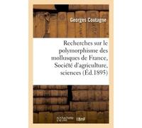 Recherches sur le polymorphisme des mollusques de France : présenté à la Société D'agriculture, sciences et industrie de Lyon dans sa séance du 9 novembre 1894 - Georges Coutagne - Hachette Bnf - broc