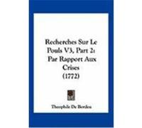Recherches Sur Le Pouls V3, Part 2: Par Rapport Aux Crises (1772) De Bordeu, Theophile (Auteur)