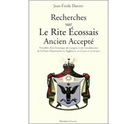 Recherches sur le Rite Ecossais Ancien Accepté Précédées d'un historique de l'origine et de l'introduction de la franc-maçonnerie en Angleterre, en Ecosse et en France - Jean-Emile Daruty - Teletes -