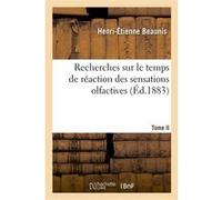 Recherches sur le temps de réaction des sensations olfactives. Tome II Henri-Étienne Beaunis (Auteur)