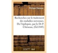 Recherches sur le traitement des maladies nerveuses. De l'épilepsie, par le Dr P. Chéneau, - Philippe Cheneau - Hachette Bnf - broché - Livre