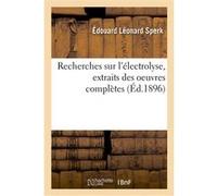 Recherches sur l'électrolyse, extraits des oeuvres complètes Édouard Léonard Sperk (Auteur)