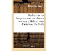 Recherches sur l'emplacement véritable du tombeau d'Hélène, reine d'Adiabène