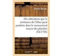Recherches sur les altérations que la résistance de l'éther peut produire Charles Bossut (Auteur)
