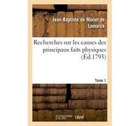 Recherches sur les causes des principaux faits physiques. Tome 1 Jean-Baptiste de Monet de Lamarck (Auteur)