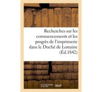 Recherches sur les commencements et les progrès de l'imprimerie dans le Duché de Lorraine - Bruhl - Hachette Bnf - broché - Livre