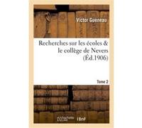 Recherches sur les écoles & le collège de Nevers. Tome 2 Victor Gueneau (Auteur)