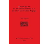 Recherches Sur Les Instruments Aratoires Et Le Travail Du Sol En Gaule Belgique, Bar S Andre Marbach (Auteur)