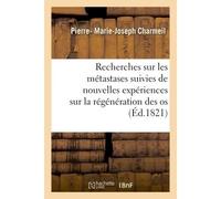 Recherches sur les métastases suivies de nouvelles expériences sur la régénération des os - Pierre- Marie-Joseph Charmeil - Hachette Bnf - broché - Livre