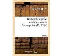 Recherches sur les modifications de l'atmosphère. Tome 2 Jean André De Luc (Auteur)