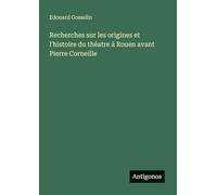 Recherches sur les origines et l'histoire du théatre à Rouen avant Pierre Corneille
