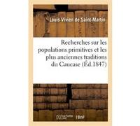Recherches sur les populations primitives et les plus anciennes traditions du Caucase (Éd.1847) Louis Vivien de Saint -Martin (Auteur)
