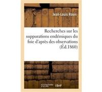 Recherches sur les suppurations endémiques du foie d'après des observations recueillies Jean-Louis Rouis (Auteur)