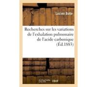 Recherches sur les variations de l'exhalation pulmonaire de l'acide carbonique : influence De quelques médicaments et de certains états déterminés expérimentalement - Lucien Butte - Hachette Bnf - bro