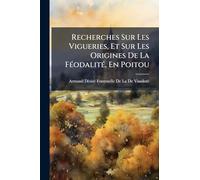Recherches Sur Les Vigueries, Et Sur Les Origines De La Féodalité, En Poitou