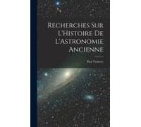 Recherches Sur L'histoire De L'astronomie Ancienne