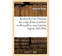 Recherches sur l'histoire des corps d'arts et métiers en Roussillon, sous l'ancien régime (Éd.1898) - Alphonse Drapé - Hachette Bnf - broché - Livre