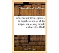 Recherches sur l'influence que le prix des grains, la richesse du sol et les impôts Johann Heinrich von Thünen (Auteur), L. Moll (Auteur), Jules Laverrière (Auteur)