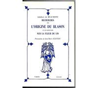 Recherches sur l'origine du blason et en particulier sur la fleur de lis