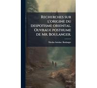 Recherches sur l'origine du despotisme oriental. Ouvrage posthume de Mr. Boulanger.