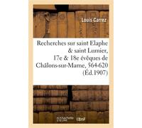 Recherches sur saint Elaphe & saint Lumier, 17e & 18e évêques de Châlons-sur-Marne, 564-620 - Louis Carrez - Hachette Bnf - broché - Livre