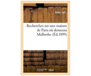 Recherches Sur Une Maison De Paris Où Demeura Malherbe