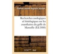 Recherches zoologiques et histologiques sur les zoanthaires du golfe de Marseille Etienne-Laurent-Augustin Jourdan (Auteur)