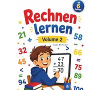 Rechnen lernen Volume 2: Zahlenraum bis 100 ab 6 Jahren - Plus, Minus, Vergleiche und Malfolgen (über 600 Aufgaben mit Lösungen): Zahlenraum bis 100 - ... Minus, Vergleiche und Malfolgen - ab 6 Jahren