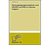 Rechnungslegungskonzeptionen Nach Ias/Ifrs Und Hgb Im Kritischen Vergleich