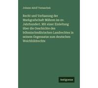 Recht Und Verfassung Der Markgrafschaft Mähren Im Xv. Jahrhundert. Mit Einer Einleitung Über Die Geschichte Des Böhmischmährischen Landrechtes In Seinem Gegensatze Zum Deutschen Weichbildrechte