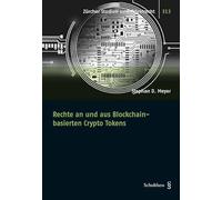 Rechte an und aus Blockchain-basierten Crypto Tokens: Eine umfassende privatrechtliche Einordnung unter Einschluss liechtensteinischer und deutscher Bestimmungen (Zürcher Studien zum Privatrecht) - Meyer, Stephan D.
