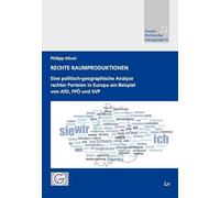 Rechte Raumproduktionen: Eine politisch-geographische Analyse rechter Parteien in Europa am Beispiel von AfD, FPÖ und SVP