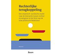 Rechterlijke terugkoppeling: Een empirisch-juridische studie naar de interactie tussen rechter en wetgever in het licht van de trias politica in Nederland