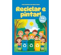 Reciclar e pintar! Un libro educativo e divertido para nenos e nenas de 4 a 6 anos - Descubre o sistema de reciclaxe en España: Actividades e 40 ... o coidado do planeta e o amor pola Terra
