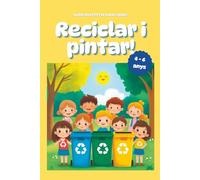 Reciclar i pintar! Un llibre educatiu i divertit per a nens i nenes de 4 a 6 anys - Descobreix el sistema de reciclatge a Espanya: Activitats i 40 ... la cura del planeta i l’amor per la Terra