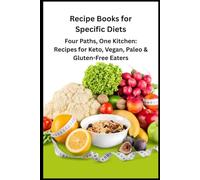 Recipe Books for Specific Diets: Four Paths, One Kitchen: Recipes for Keto, Vegan, Paleo & Gluten-Free Eaters