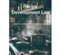 Recipe Development Log: Create, Test, and Perfect Your Culinary Creations