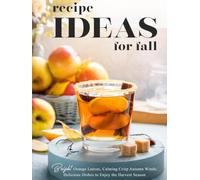 Recipe Ideas for Fall: Bright Orange Leaves, Calming Crisp Autumn Winds; Delicious Dishes to Enjoy the Harvest Season