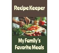 Recipe Keeper: My Family’s Favorite Meals: A Guided Recipe Notebook with Templates to Organize 100+ Family Meals