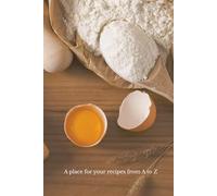 Recipe Notebook A-Z: Blank cookbook and recipe journal to write, organize, and preserve your favorite dishes from A to Z