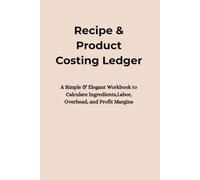 Recipe & Product Costing Ledger: A Simple & Elegant Workbook to Calculate Ingredients, Labor, Overhead, and Profit Margins