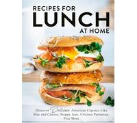 Recipes For Lunch at Home: Discover Delicious American Classics Like Mac and Cheese, Sloppy Joes, Chicken Parmesan, Plus More