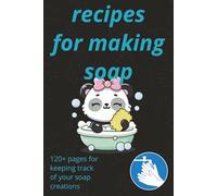 recipes for making soap: A Handy Logbook for Tracking Your Soap Recipes and Batches