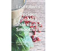 Recipes for Milk Shakes and Smoothies: Learn how to do it yourself easily and successfully.
