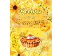 Recipes For My Daughter: A Keepsake Journal, Cookbook to Write In Family Recipes from Mom