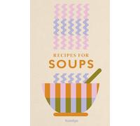 Recipes for Soups: An indispensable collection of tasty and nourishing recipes