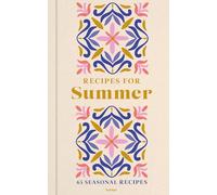 Recipes for Summer: An indispensable collection of fresh and vibrant recipes
