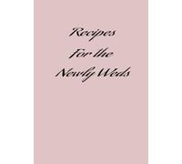 Recipes for the Newly Weds: Recipes for the Newly Weds: Creative recipe book with recipes compiled by loved ones for the Newly Weds. 7x10 inch, 75 paged hard backed book. Great wedding gift