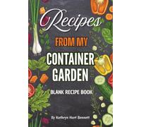 Recipes from My Container Garden: Garden-to-Table Recipe Journal for Fresh, Seasonal Cooking